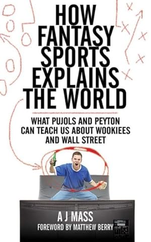 Seller image for How Fantasy Sports Explains the World : What Pujols and Peyton Can Teach Us About Wookiees and Wall Street for sale by GreatBookPrices