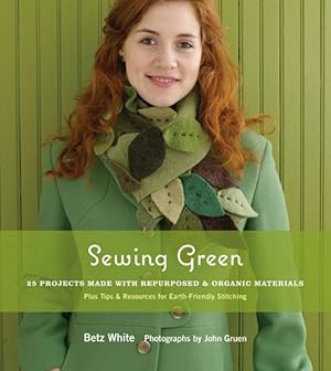 Seller image for Sewing Green : 25 Projects Made With Repurposed & Organic Materials : Plus Tips & Resources for Earth-Friendly Stitching for sale by GreatBookPrices