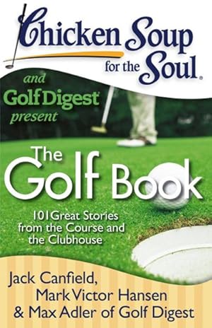 Seller image for Chicken Soup for the Soul and Golf Digest Present : 101 Great Stories from the Course and the Clubhouse for sale by GreatBookPrices