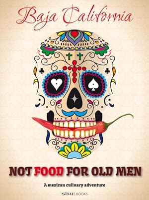 Seller image for Not Food for Old Men : Baja California: Una aventura culinaria en Mexico / A Culinary Adventure in Mexico for sale by GreatBookPrices