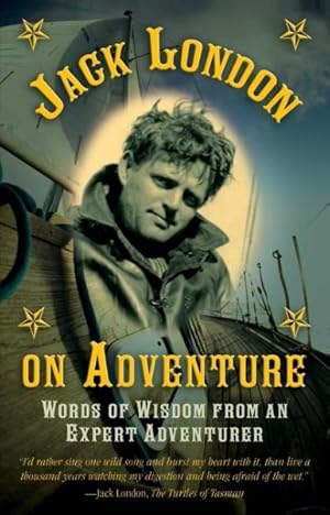 Imagen del vendedor de Jack London on Adventure : Words of Wisdom from an Expert Adventurer a la venta por GreatBookPrices