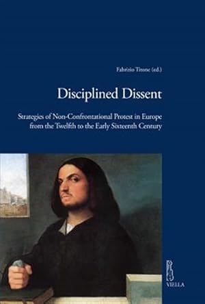 Seller image for Disciplined Dissent : Strategies of Non-Confrontational Protest in Europe from the Twelfth to the Early Sixteenth Century for sale by GreatBookPrices