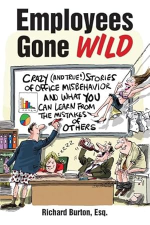 Bild des Verkufers fr Employees Gone Wild : Crazy (And True!) Stories of Office Misbehavior, and What You Can Learn from the Mistakes of Others zum Verkauf von GreatBookPrices