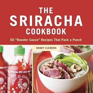Seller image for Sriracha Cookbook : 50 "Rooster Sauce" Recipes That Pack a Punch for sale by GreatBookPrices
