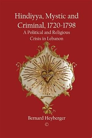 Immagine del venditore per Hindiyya, Mystic and Criminal, 1720-1798 : A Political and Religious Crisis in Lebanon venduto da GreatBookPrices