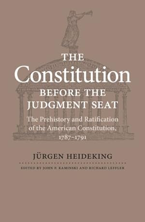 Seller image for Constitution Before the Judgment Seat : The Prehistory and Ratification of the American Constitution, 1787-1791 for sale by GreatBookPrices