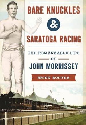 Image du vendeur pour Bare Knuckles & Saratoga Racing : The Remarkable Life of John Morrissey mis en vente par GreatBookPrices