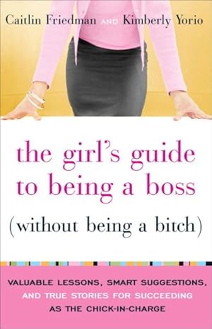 Seller image for Girl's Guide to Being a Boss Without Being a Bitch : Valuable Lessons, Smart Suggestions, and True Stories for Succeeding As the Chick-in-charge for sale by GreatBookPrices