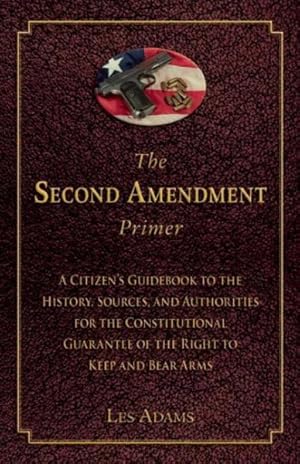Seller image for Second Amendment Primer : A Citizen's Guidebook to the History, Sources, and Authorities for the Constitutional Guarantee of the Right to Keep and Bear Arms for sale by GreatBookPrices