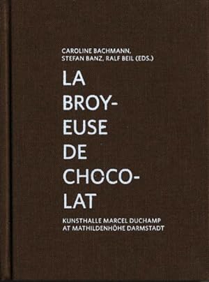 Bild des Verkufers fr La Broyeuse De Chocolat : Kunsthalle Marcel Duchamp at Mathildenhhe Darmstadt zum Verkauf von GreatBookPrices