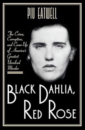Imagen del vendedor de Black Dahlia, Red Rose : The Crime, Corruption, and Cover-Up of America's Greatest Unsolved Murder a la venta por GreatBookPrices