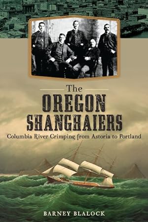 Bild des Verkufers fr Oregon Shanghaiers : Columbia River Crimping from Astoria to Portland zum Verkauf von GreatBookPrices