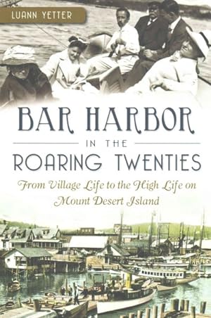 Bild des Verkufers fr Bar Harbor in the Roaring Twenties : From Village Life to the High Life on Mount Desert Island zum Verkauf von GreatBookPrices