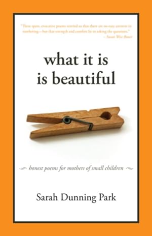 Bild des Verkufers fr What It Is Is Beautiful : Honest Poems for Mothers of Small Children zum Verkauf von GreatBookPrices
