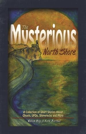 Bild des Verkufers fr Mysterious North Shore : A Collection of Short Stories About Ghosts, Ufos, Shipwrecks and More zum Verkauf von GreatBookPrices