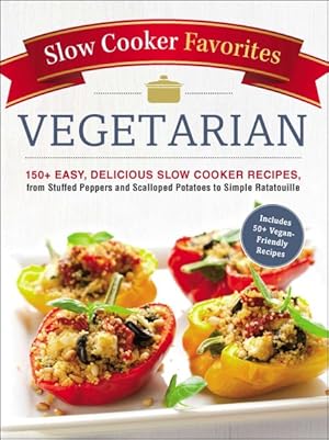 Imagen del vendedor de Slow Cooker Favorites Vegetarian : 150+ Easy, Delicious Slow Cooker Recipes, from Stuffed Peppers and Scalloped Potatoes to Simple Ratatouille a la venta por GreatBookPrices