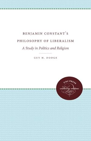 Imagen del vendedor de Benjamin Constant's Philosophy of Liberalism : A Study in Politics and Religion a la venta por GreatBookPrices