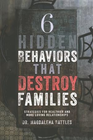 Immagine del venditore per 6 Hidden Behaviors That Destroy Families : Strategies for Healthier and More Loving Relationships venduto da GreatBookPrices