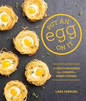 Imagen del vendedor de Put an Egg on It : 70 Delicious Dishes That Deserve a Sunny Topping a la venta por GreatBookPrices