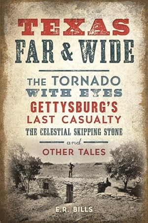 Bild des Verkufers fr Texas Far & Wide : The Tornado With Eyes, Gettysburg's Last Casualty, the Celestial Skipping Stone and Other Tales zum Verkauf von GreatBookPrices