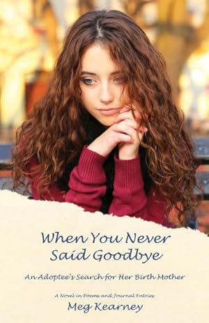 Seller image for When You Never Said Goodbye : An Adoptee's Search for Her Birth Mother: A Novel in Poems and Journal Entries for sale by GreatBookPrices