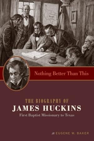 Seller image for Nothing Better Than This : The Biography of James Huckins, First Baptist Missionary to Texas for sale by GreatBookPrices