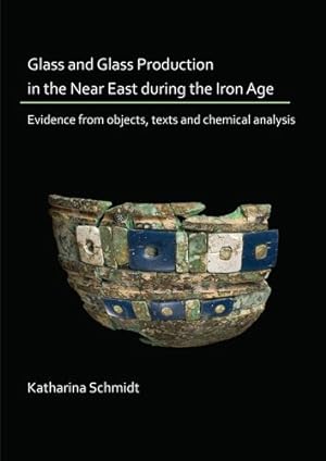 Imagen del vendedor de Glass and Glass Production in the Near East during the Iron Age : Evidence from objects, texts and chemical analysis a la venta por GreatBookPrices