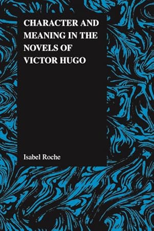 Bild des Verkufers fr Character and Meaning in the Novels of Victor Hugo zum Verkauf von GreatBookPrices