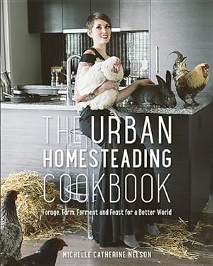 Bild des Verkufers fr Urban Homesteading Cookbook : Forage, Farm, Ferment and Feast for a Better World zum Verkauf von GreatBookPrices