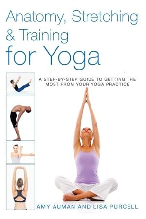 Bild des Verkufers fr Anatomy, Stretching & Training for Yoga : A Step-by-Step Guide to Getting the Most From Your Yoga Practice zum Verkauf von GreatBookPrices