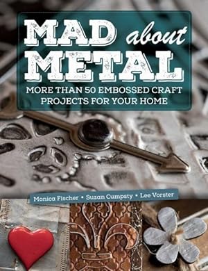 Image du vendeur pour Mad About Metal : More Than 50 Embossed Craft Projects for Your Home mis en vente par GreatBookPrices