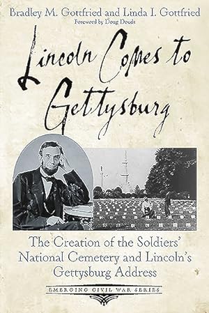 Seller image for Lincoln Comes to Gettysburg : The Creation of the Soldiers' National Cemetery and Lincoln?s Gettysburg Address for sale by GreatBookPrices