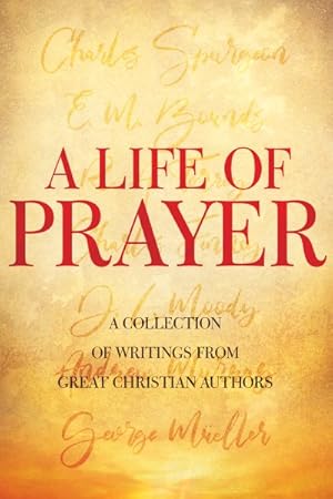 Image du vendeur pour Life of Prayer : A Collection of Writings from Great Christian Authors mis en vente par GreatBookPrices