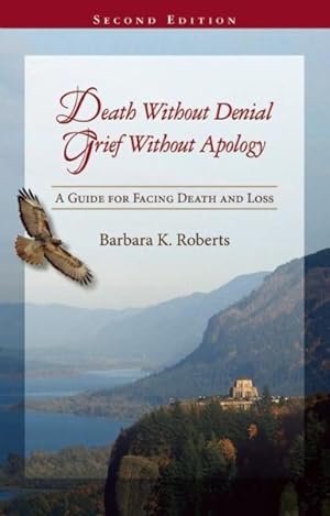 Immagine del venditore per Death Without Denial, Grief Without Apology : A Guide for Facing Death and Loss venduto da GreatBookPrices