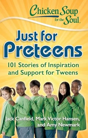 Seller image for Chicken Soup for the Soul Just for Preteens : 101 Stories of Inspiration and Support for Tweens for sale by GreatBookPrices