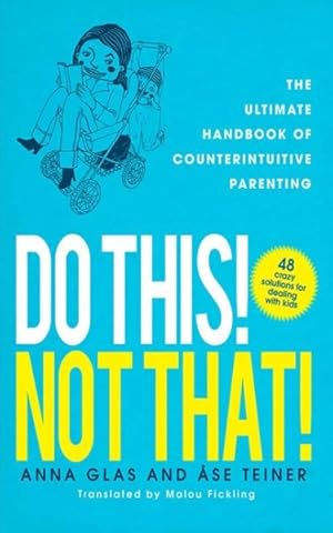 Imagen del vendedor de Do This! Not That! : The Ultimate Handbook of Counterintuitive Parenting a la venta por GreatBookPrices