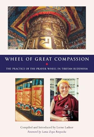 Bild des Verkufers fr Wheel of Great Compassion : The Practice of the Prayer Wheel in Tibetan Buddhism zum Verkauf von GreatBookPrices
