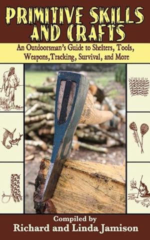 Seller image for Primitive Skills and Crafts : An Outdoorsman's Guide to Shelters, Tools, Weapons, Tracking, Survival, and More for sale by GreatBookPrices