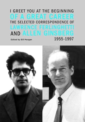 Seller image for I Greet You at the Beginning of a Great Career : The Selected Correspondence of Lawrence Ferlinghetti and Allen Ginsberg 1955-1997 for sale by GreatBookPrices