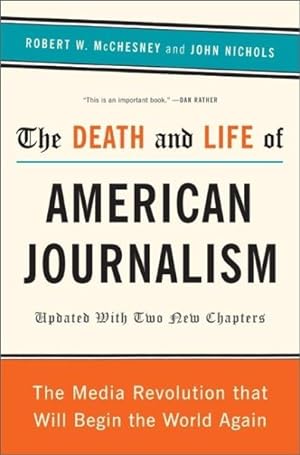 Seller image for Death and Life of American Journalism : The Media Revolution That Will Begin the World Again for sale by GreatBookPrices