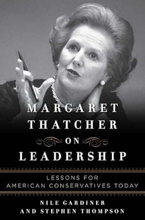 Image du vendeur pour Margaret Thatcher on Leadership : Lessons for American Conservatives Today mis en vente par GreatBookPrices