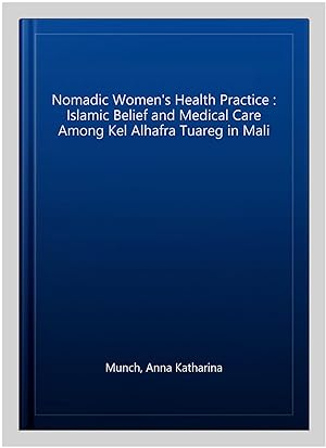 Immagine del venditore per Nomadic Women's Health Practice : Islamic Belief and Medical Care Among Kel Alhafra Tuareg in Mali venduto da GreatBookPrices