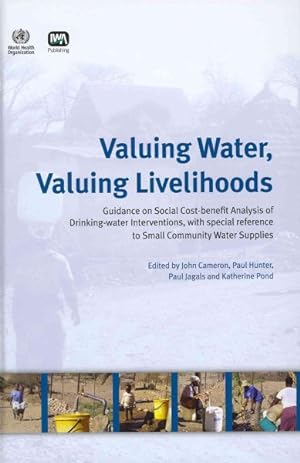 Imagen del vendedor de Valuing Water, Valuing Livelihoods : Guidance on Social Cost-benefit Analysis of Drinking-water Interventions, With Special Reference to Small Community Water Supplies a la venta por GreatBookPrices