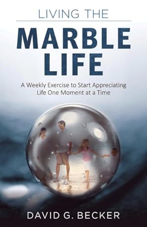 Seller image for Living the Marble Life : A Weekly Exercise to Start Appreciating Life One Moment at a Time for sale by GreatBookPrices