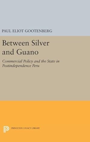 Bild des Verkufers fr Between Silver and Guano : Commercial Policy and the State in Postindependence Peru zum Verkauf von GreatBookPrices