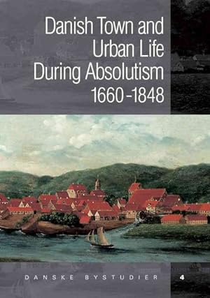 Seller image for Danish Towns During Absolutism : Urbanisation and Urban Life 1660-1848 for sale by GreatBookPrices