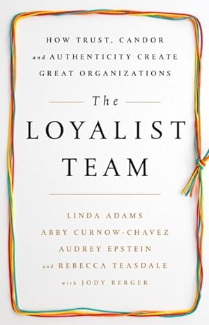 Bild des Verkufers fr Loyalist Team : How Trust, Candor, and Authenticity Create Great Organizations zum Verkauf von GreatBookPrices