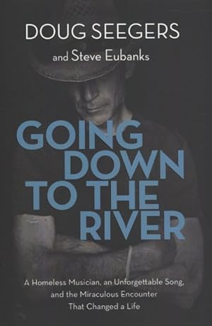 Seller image for Going Down to the River : A Homeless Musician, an Unforgettable Song, and the Miraculous Encounter That Changed a Life for sale by GreatBookPrices