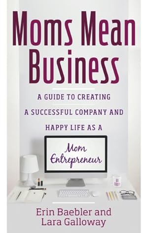 Imagen del vendedor de Moms Mean Business : A Guide to Creating a Successful Company and Happy Life As a Mom Entrepreneur a la venta por GreatBookPrices