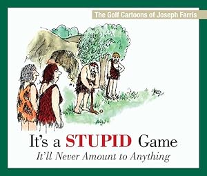 Seller image for It's a Stupid Game, It'll Never Amount to Anything : The Golf Cartoons of Joseph Farris for sale by GreatBookPrices